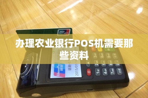 办理农业银行POS机需要那些资料