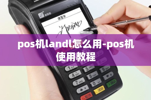pos机landl怎么用-pos机使用教程