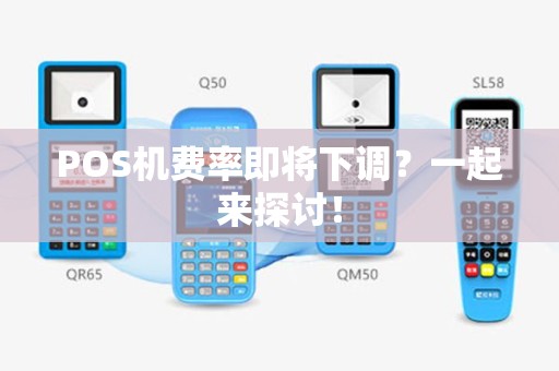 POS机费率即将下调？一起来探讨！
