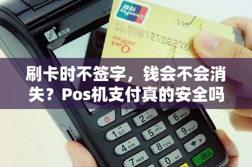 刷卡时不签字，钱会不会消失？Pos机支付真的安全吗？