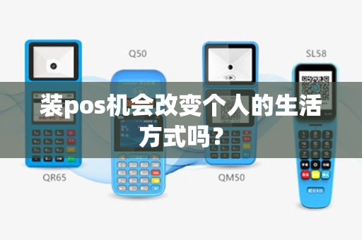 装pos机会改变个人的生活方式吗？