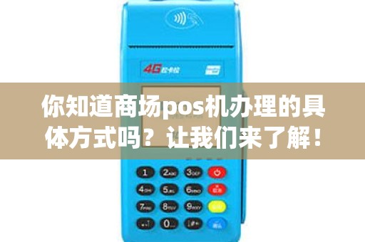 你知道商场pos机办理的具体方式吗？让我们来了解！