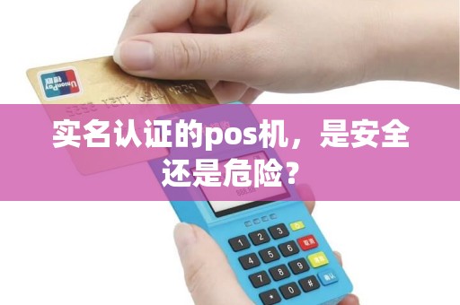 实名认证的pos机，是安全还是危险？