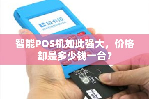 智能POS机如此强大，价格却是多少钱一台？