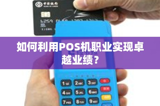 如何利用POS机职业实现卓越业绩？