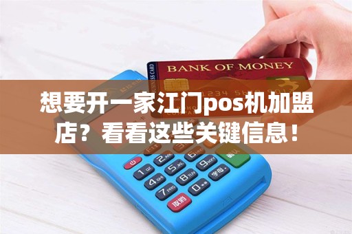 想要开一家江门pos机加盟店？看看这些关键信息！