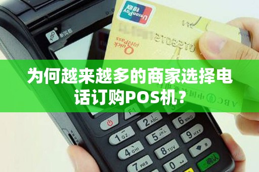 为何越来越多的商家选择电话订购POS机？