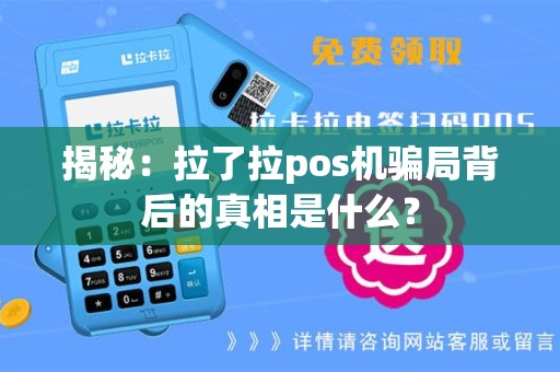 揭秘：拉了拉pos机骗局背后的真相是什么？