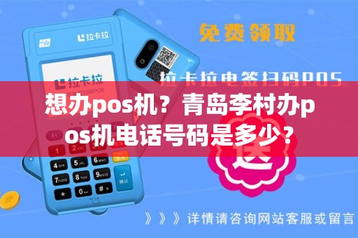 想办pos机？青岛李村办pos机电话号码是多少？