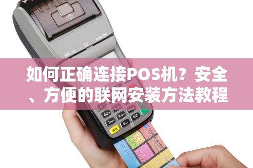 如何正确连接POS机？安全、方便的联网安装方法教程