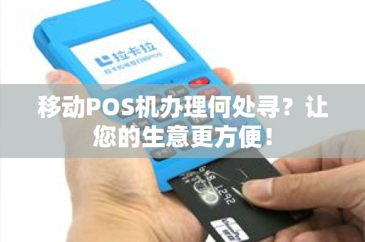 移动POS机办理何处寻？让您的生意更方便！