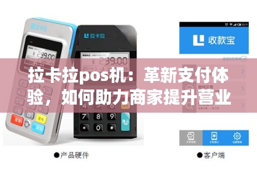 拉卡拉pos机：革新支付体验，如何助力商家提升营业额？
