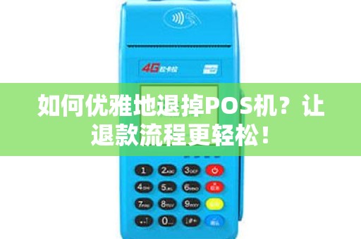 如何优雅地退掉POS机？让退款流程更轻松！