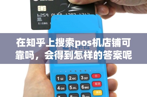 在知乎上搜索pos机店铺可靠吗，会得到怎样的答案呢？