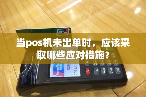 当pos机未出单时，应该采取哪些应对措施？