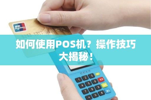 如何使用POS机？操作技巧大揭秘！