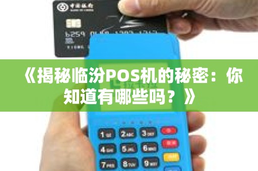 《揭秘临汾POS机的秘密：你知道有哪些吗？》