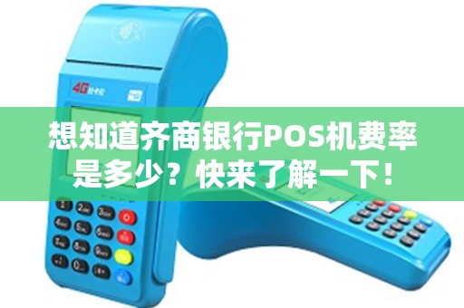 想知道齐商银行POS机费率是多少？快来了解一下！