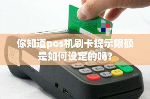 你知道pos机刷卡提示限额是如何设定的吗？