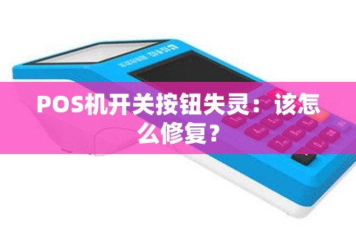 POS机开关按钮失灵：该怎么修复？