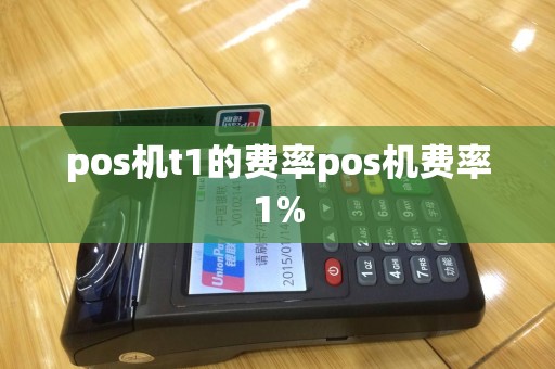 pos机t1的费率pos机费率1%