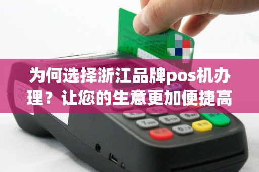 为何选择浙江品牌pos机办理？让您的生意更加便捷高效！