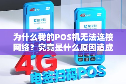 为什么我的POS机无法连接网络？究竟是什么原因造成的？