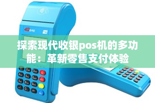 探索现代收银pos机的多功能：革新零售支付体验