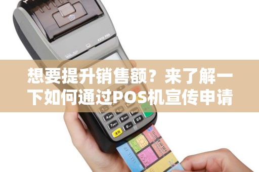 想要提升销售额？来了解一下如何通过POS机宣传申请吧！