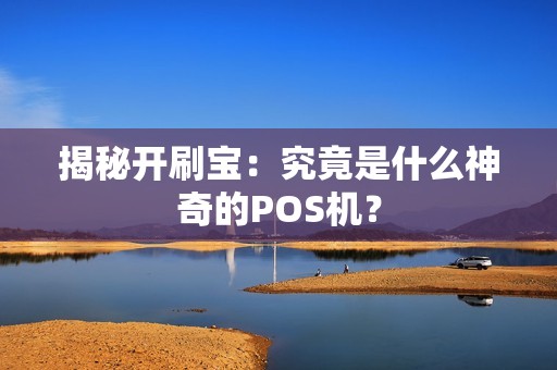揭秘开刷宝：究竟是什么神奇的POS机？
