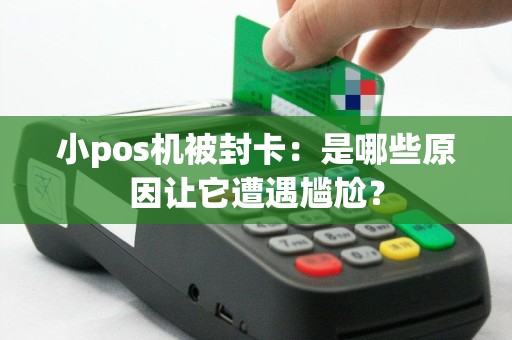 小pos机被封卡：是哪些原因让它遭遇尴尬？