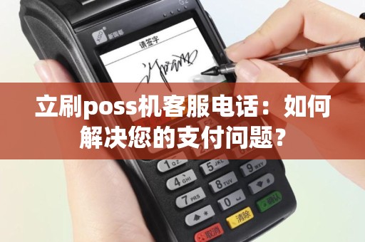 立刷poss机客服电话：如何解决您的支付问题？
