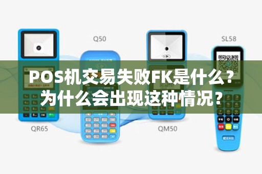 POS机交易失败FK是什么？为什么会出现这种情况？