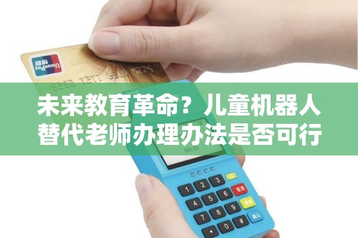 未来教育革命？儿童机器人替代老师办理办法是否可行？
