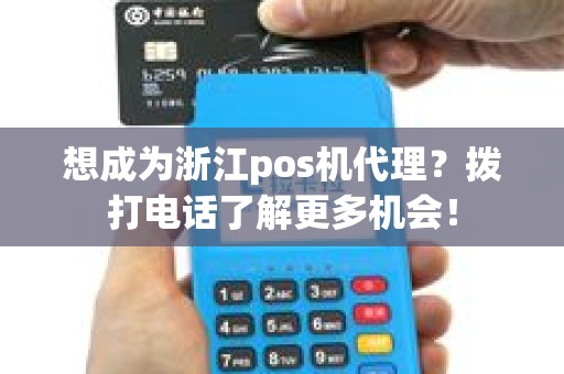 想成为浙江pos机代理？拨打电话了解更多机会！
