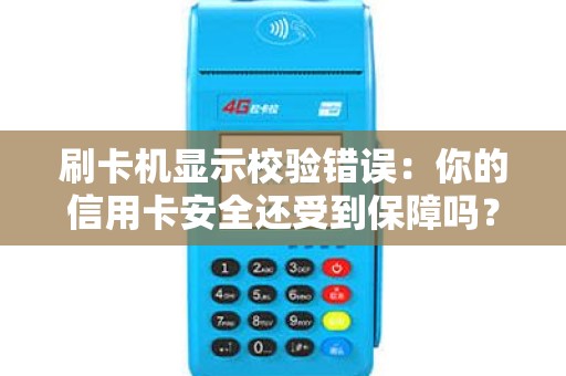 刷卡机显示校验错误：你的信用卡安全还受到保障吗？