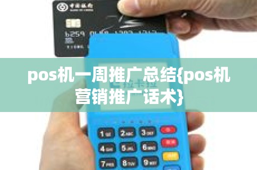 pos机一周推广总结{pos机营销推广话术}