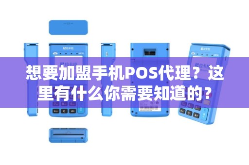 想要加盟手机POS代理？这里有什么你需要知道的？