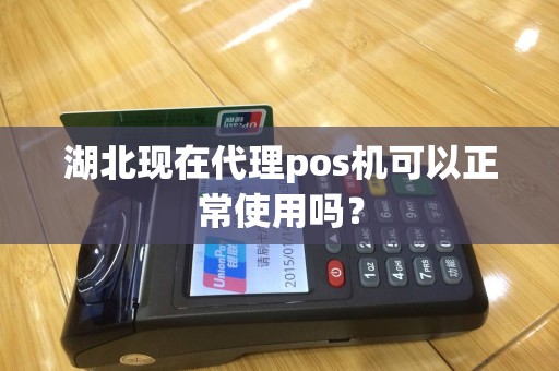 湖北现在代理pos机可以正常使用吗？
