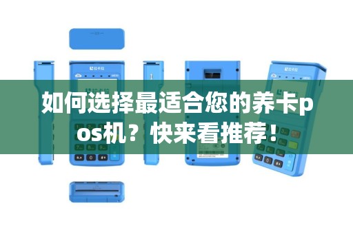 如何选择最适合您的养卡pos机？快来看推荐！