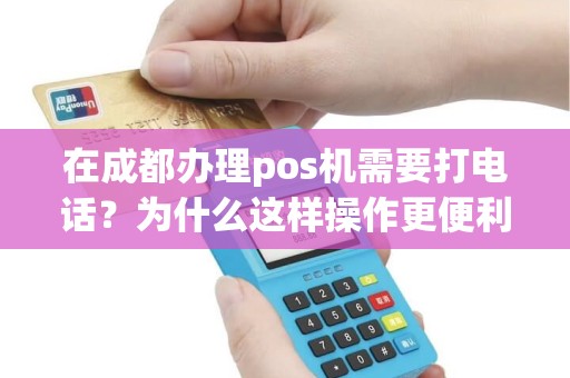 在成都办理pos机需要打电话？为什么这样操作更便利？