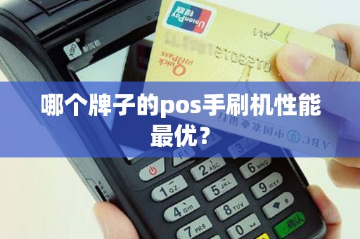 哪个牌子的pos手刷机性能最优？