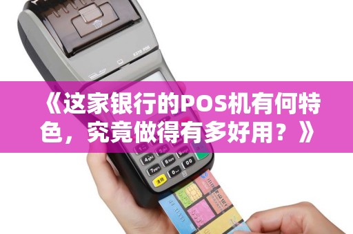 《这家银行的POS机有何特色，究竟做得有多好用？》
