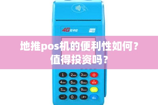地推pos机的便利性如何？值得投资吗？