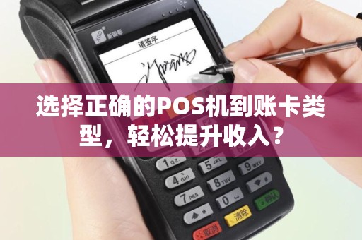 选择正确的POS机到账卡类型，轻松提升收入？