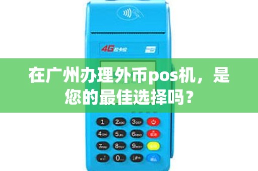 在广州办理外币pos机，是您的最佳选择吗？