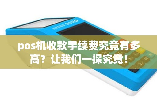 pos机收款手续费究竟有多高？让我们一探究竟！