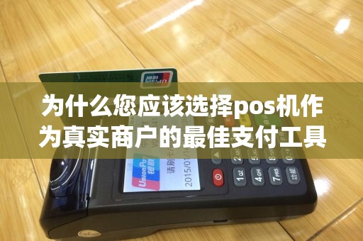 为什么您应该选择pos机作为真实商户的最佳支付工具？