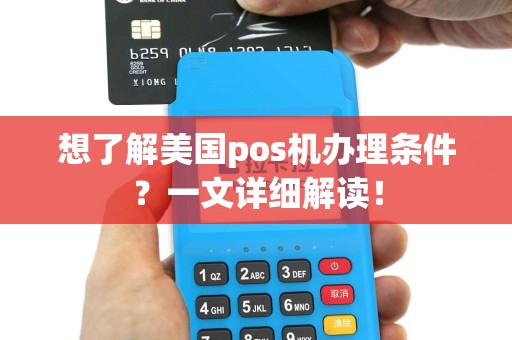 想了解美国pos机办理条件？一文详细解读！