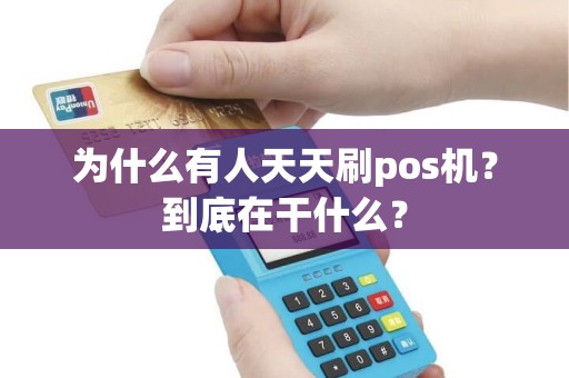 为什么有人天天刷pos机？到底在干什么？